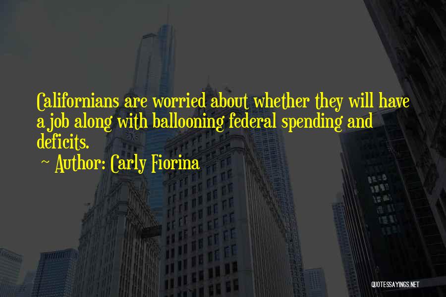 Carly Fiorina Quotes: Californians Are Worried About Whether They Will Have A Job Along With Ballooning Federal Spending And Deficits.