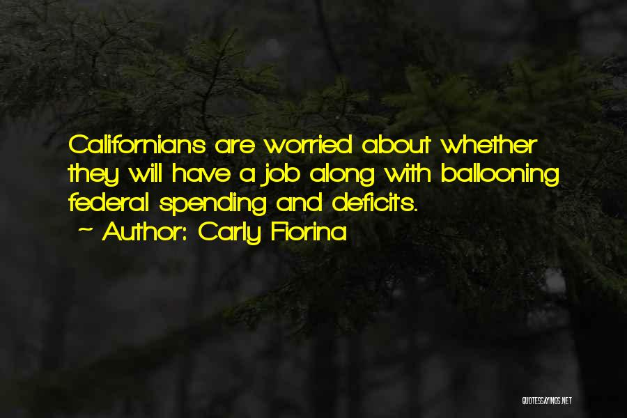 Carly Fiorina Quotes: Californians Are Worried About Whether They Will Have A Job Along With Ballooning Federal Spending And Deficits.