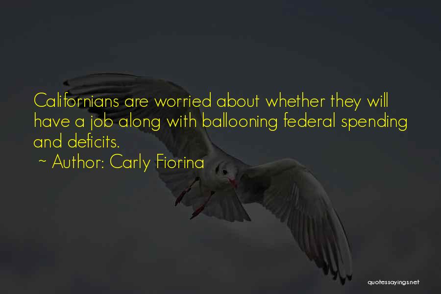 Carly Fiorina Quotes: Californians Are Worried About Whether They Will Have A Job Along With Ballooning Federal Spending And Deficits.