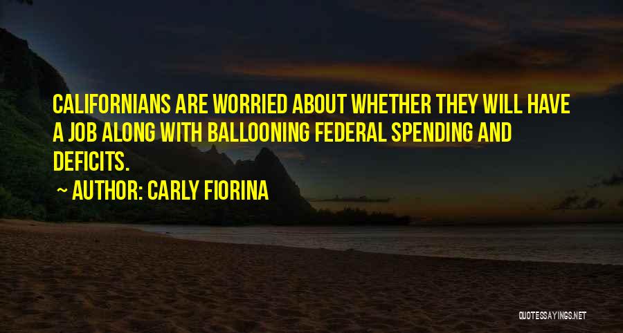 Carly Fiorina Quotes: Californians Are Worried About Whether They Will Have A Job Along With Ballooning Federal Spending And Deficits.