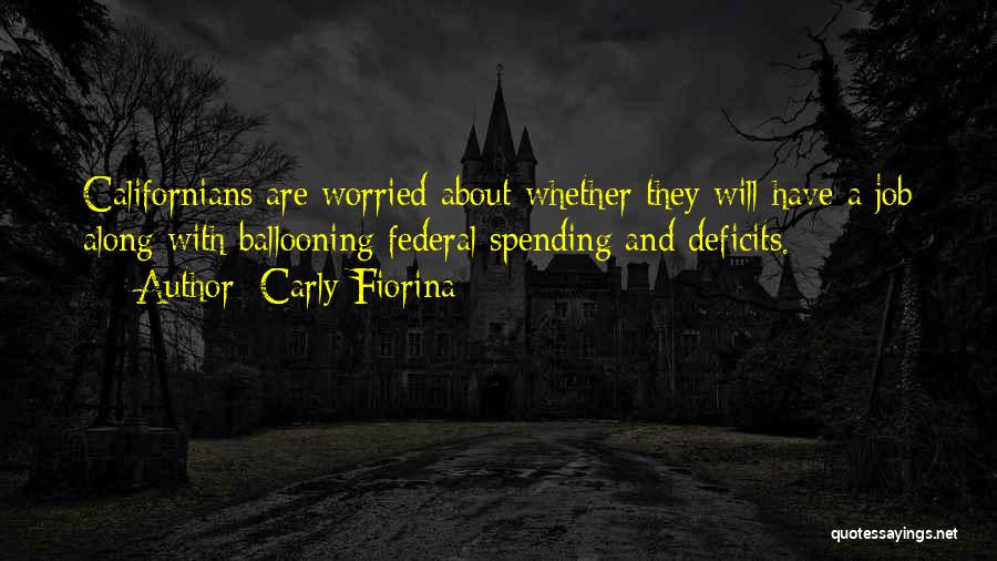 Carly Fiorina Quotes: Californians Are Worried About Whether They Will Have A Job Along With Ballooning Federal Spending And Deficits.