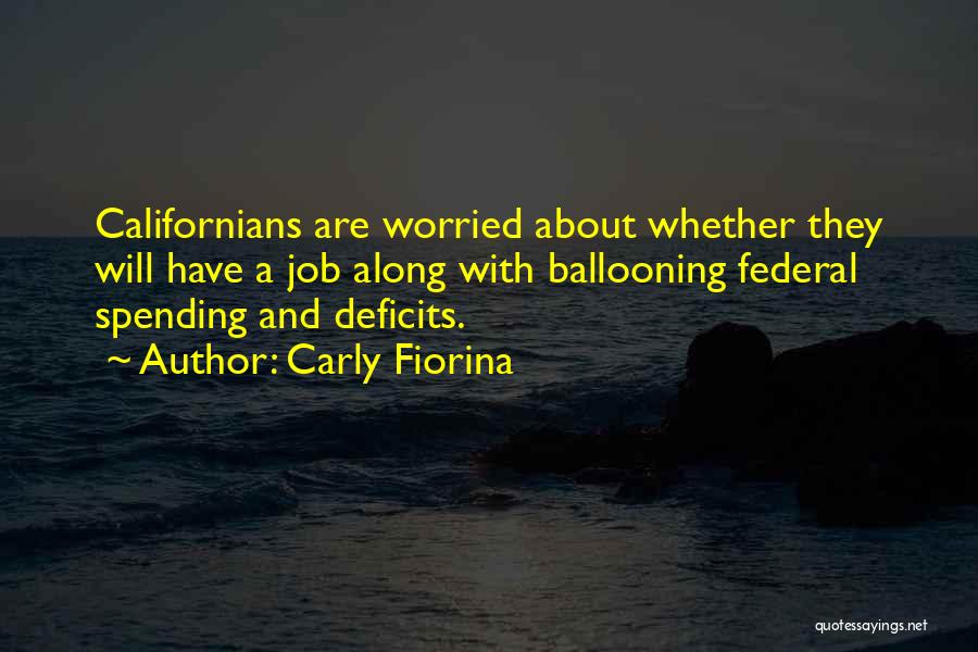 Carly Fiorina Quotes: Californians Are Worried About Whether They Will Have A Job Along With Ballooning Federal Spending And Deficits.
