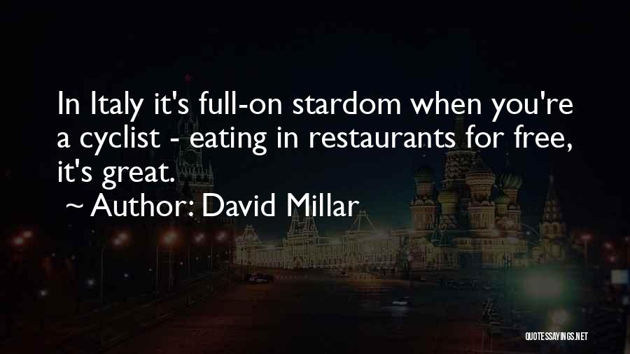 David Millar Quotes: In Italy It's Full-on Stardom When You're A Cyclist - Eating In Restaurants For Free, It's Great.