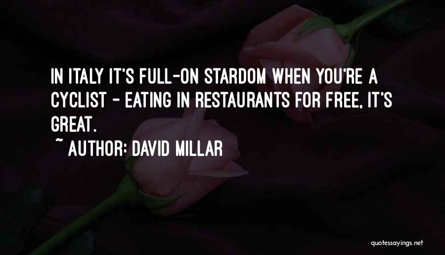 David Millar Quotes: In Italy It's Full-on Stardom When You're A Cyclist - Eating In Restaurants For Free, It's Great.