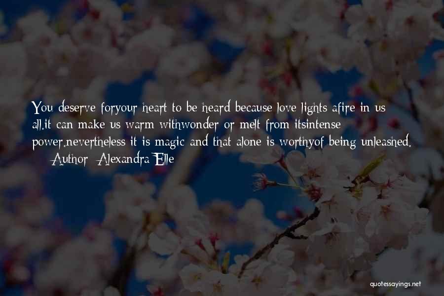 Alexandra Elle Quotes: You Deserve Foryour Heart To Be Heard-because Love Lights Afire In Us All.it Can Make Us Warm Withwonder Or Melt