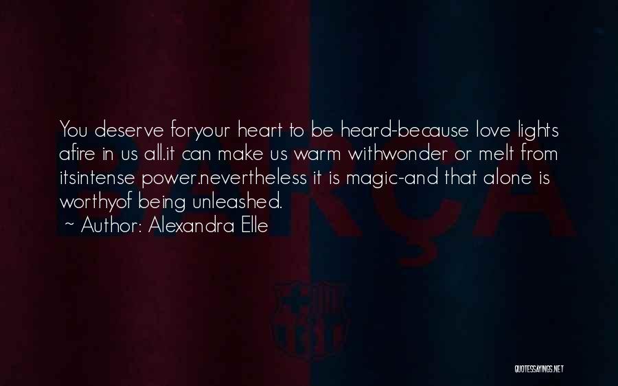 Alexandra Elle Quotes: You Deserve Foryour Heart To Be Heard-because Love Lights Afire In Us All.it Can Make Us Warm Withwonder Or Melt