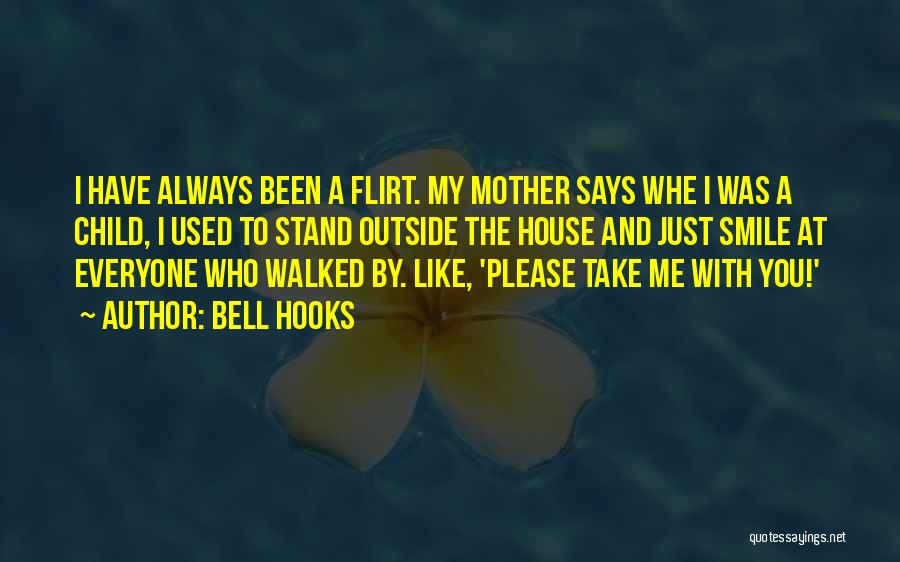 Bell Hooks Quotes: I Have Always Been A Flirt. My Mother Says Whe I Was A Child, I Used To Stand Outside The