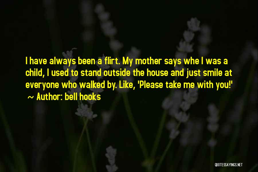 Bell Hooks Quotes: I Have Always Been A Flirt. My Mother Says Whe I Was A Child, I Used To Stand Outside The