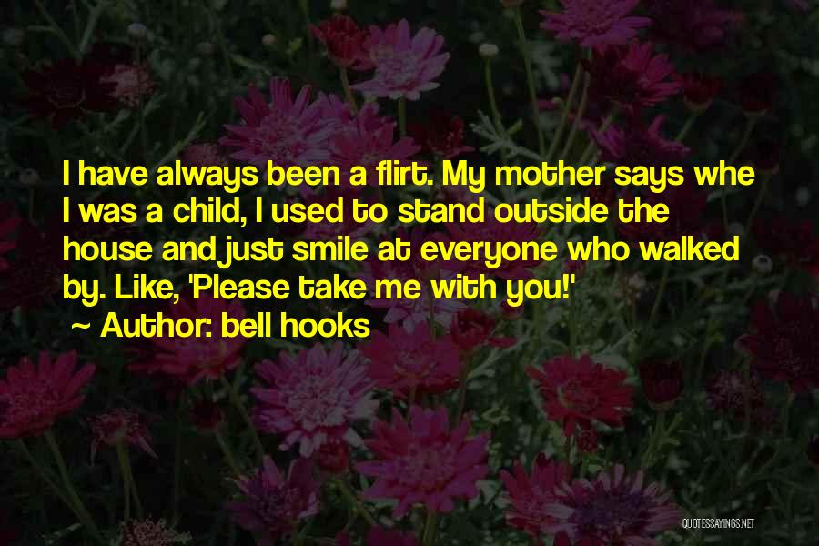 Bell Hooks Quotes: I Have Always Been A Flirt. My Mother Says Whe I Was A Child, I Used To Stand Outside The
