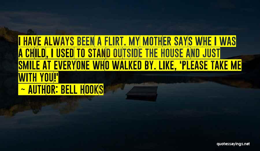 Bell Hooks Quotes: I Have Always Been A Flirt. My Mother Says Whe I Was A Child, I Used To Stand Outside The