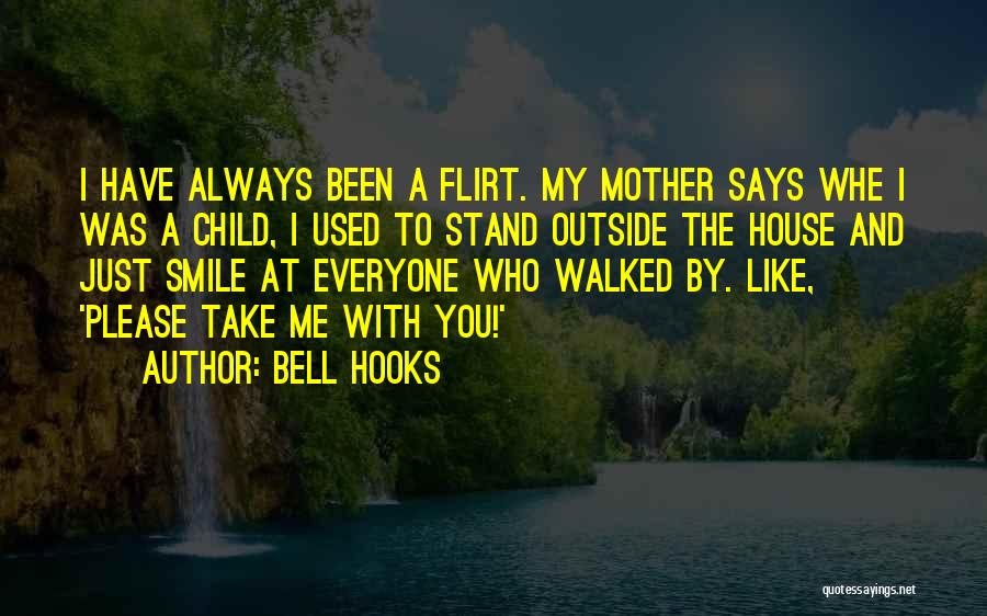 Bell Hooks Quotes: I Have Always Been A Flirt. My Mother Says Whe I Was A Child, I Used To Stand Outside The