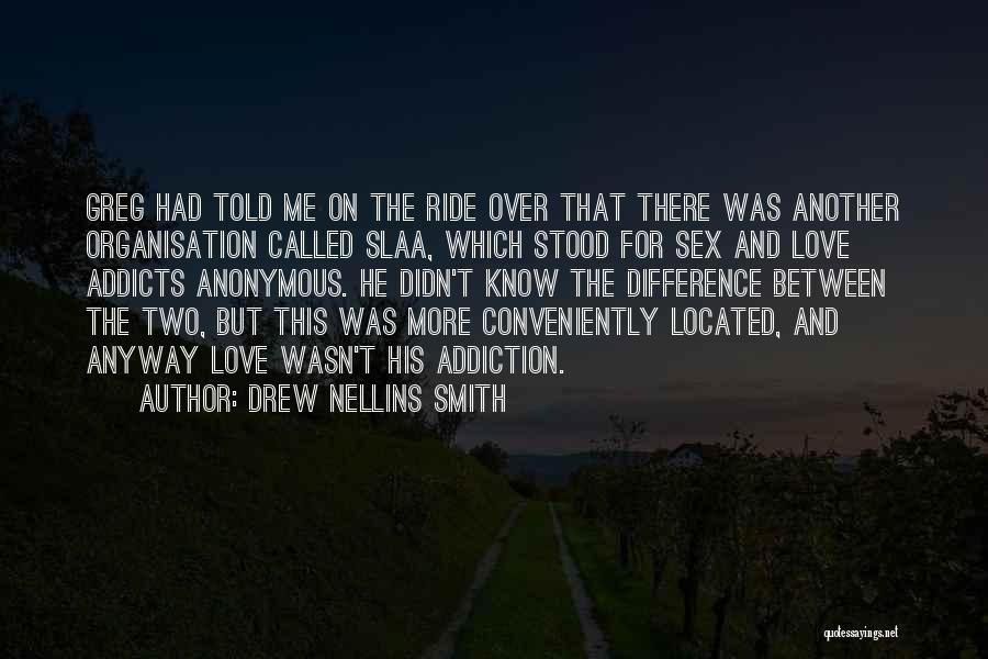 Drew Nellins Smith Quotes: Greg Had Told Me On The Ride Over That There Was Another Organisation Called Slaa, Which Stood For Sex And