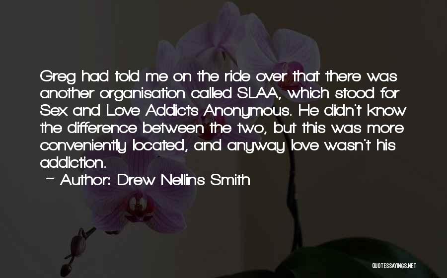 Drew Nellins Smith Quotes: Greg Had Told Me On The Ride Over That There Was Another Organisation Called Slaa, Which Stood For Sex And