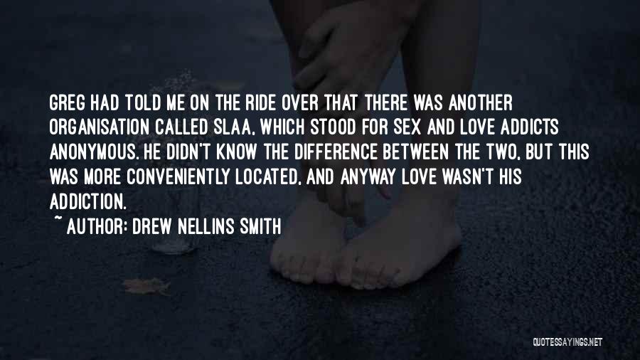 Drew Nellins Smith Quotes: Greg Had Told Me On The Ride Over That There Was Another Organisation Called Slaa, Which Stood For Sex And