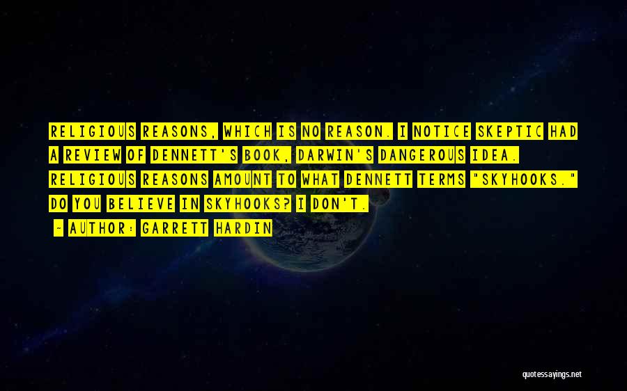 Garrett Hardin Quotes: Religious Reasons, Which Is No Reason. I Notice Skeptic Had A Review Of Dennett's Book, Darwin's Dangerous Idea. Religious Reasons