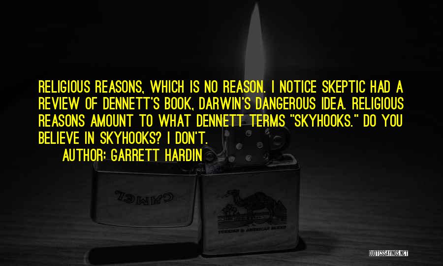 Garrett Hardin Quotes: Religious Reasons, Which Is No Reason. I Notice Skeptic Had A Review Of Dennett's Book, Darwin's Dangerous Idea. Religious Reasons