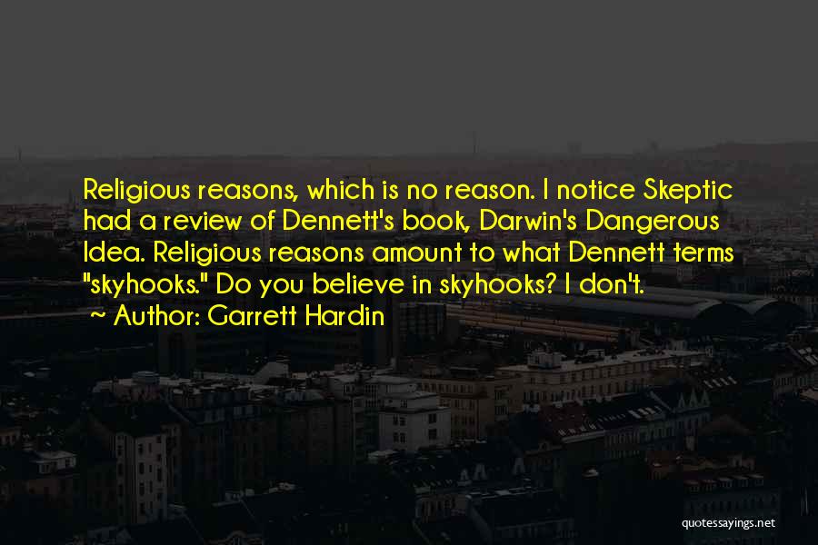 Garrett Hardin Quotes: Religious Reasons, Which Is No Reason. I Notice Skeptic Had A Review Of Dennett's Book, Darwin's Dangerous Idea. Religious Reasons