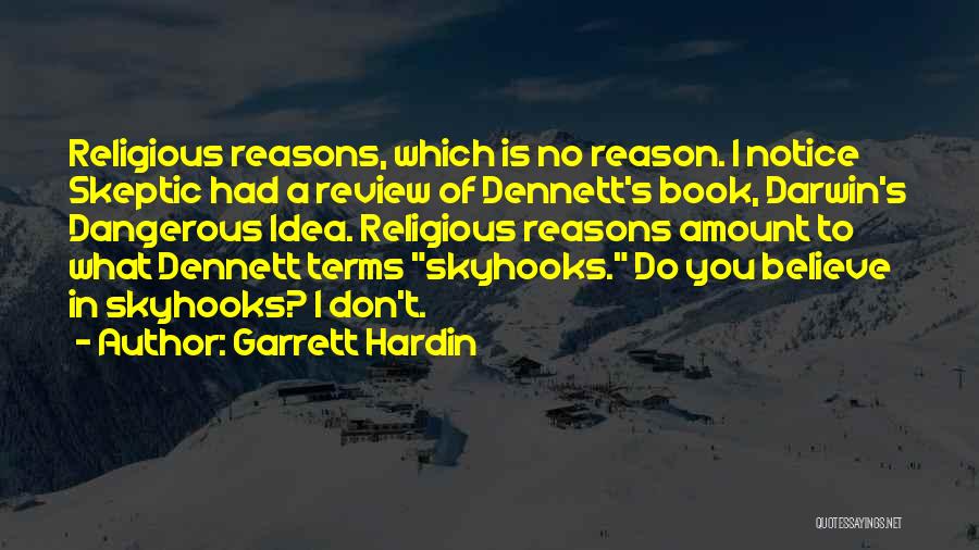 Garrett Hardin Quotes: Religious Reasons, Which Is No Reason. I Notice Skeptic Had A Review Of Dennett's Book, Darwin's Dangerous Idea. Religious Reasons