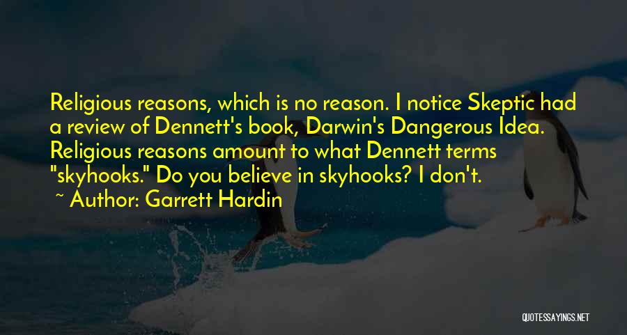 Garrett Hardin Quotes: Religious Reasons, Which Is No Reason. I Notice Skeptic Had A Review Of Dennett's Book, Darwin's Dangerous Idea. Religious Reasons