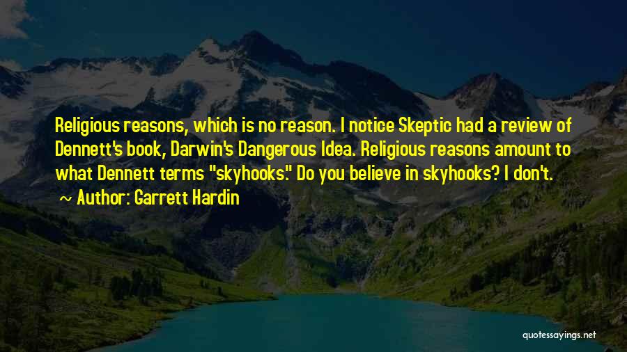 Garrett Hardin Quotes: Religious Reasons, Which Is No Reason. I Notice Skeptic Had A Review Of Dennett's Book, Darwin's Dangerous Idea. Religious Reasons