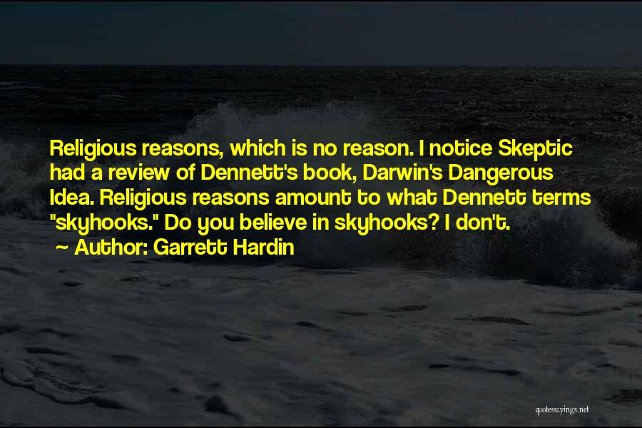 Garrett Hardin Quotes: Religious Reasons, Which Is No Reason. I Notice Skeptic Had A Review Of Dennett's Book, Darwin's Dangerous Idea. Religious Reasons