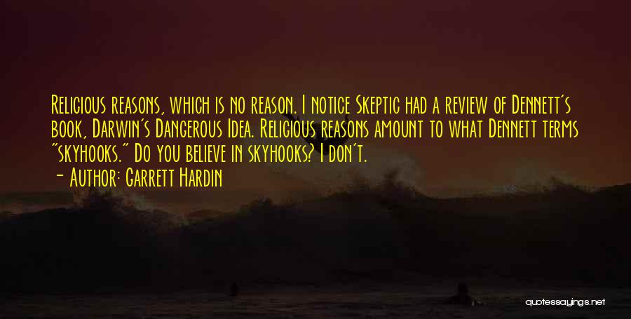 Garrett Hardin Quotes: Religious Reasons, Which Is No Reason. I Notice Skeptic Had A Review Of Dennett's Book, Darwin's Dangerous Idea. Religious Reasons
