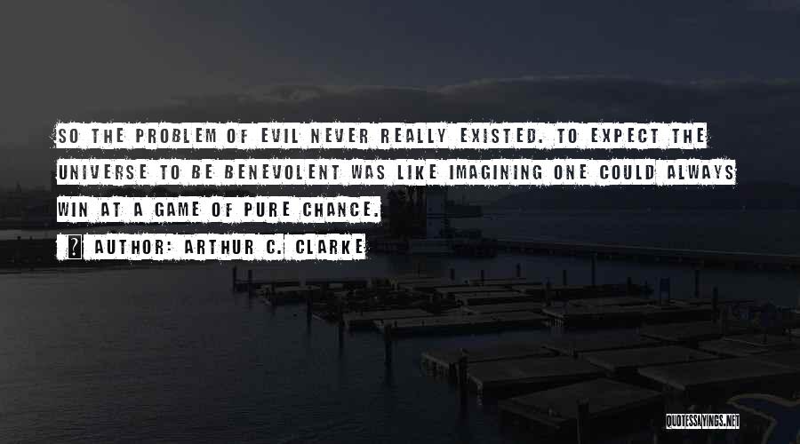 Arthur C. Clarke Quotes: So The Problem Of Evil Never Really Existed. To Expect The Universe To Be Benevolent Was Like Imagining One Could