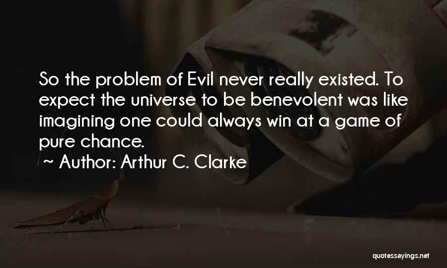 Arthur C. Clarke Quotes: So The Problem Of Evil Never Really Existed. To Expect The Universe To Be Benevolent Was Like Imagining One Could