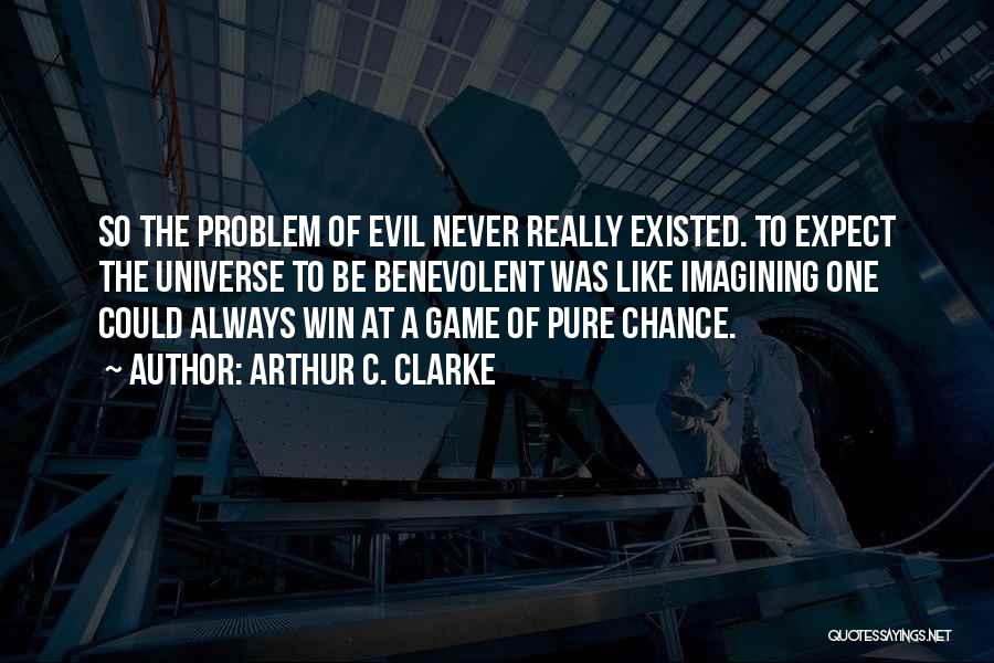 Arthur C. Clarke Quotes: So The Problem Of Evil Never Really Existed. To Expect The Universe To Be Benevolent Was Like Imagining One Could