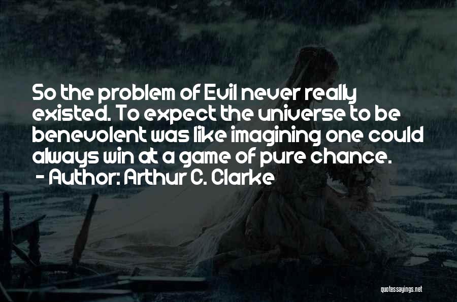 Arthur C. Clarke Quotes: So The Problem Of Evil Never Really Existed. To Expect The Universe To Be Benevolent Was Like Imagining One Could