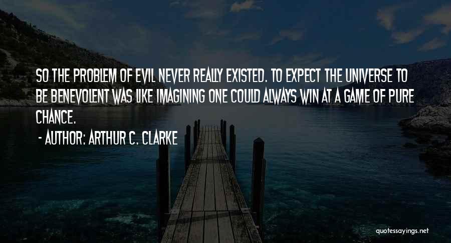 Arthur C. Clarke Quotes: So The Problem Of Evil Never Really Existed. To Expect The Universe To Be Benevolent Was Like Imagining One Could