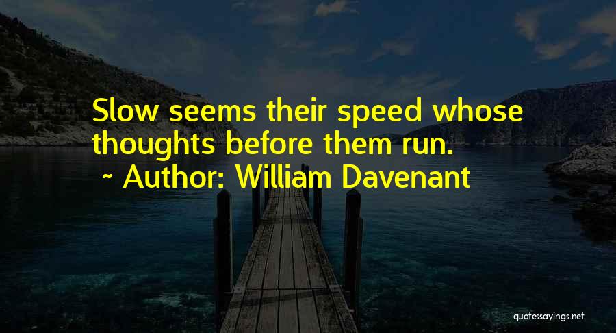 William Davenant Quotes: Slow Seems Their Speed Whose Thoughts Before Them Run.