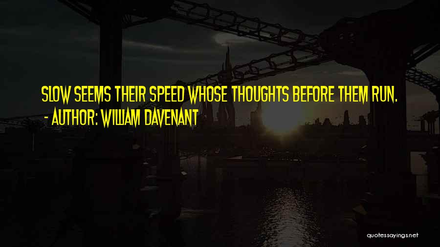 William Davenant Quotes: Slow Seems Their Speed Whose Thoughts Before Them Run.