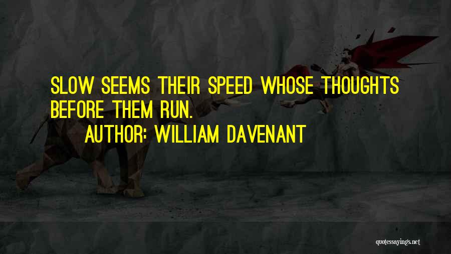 William Davenant Quotes: Slow Seems Their Speed Whose Thoughts Before Them Run.