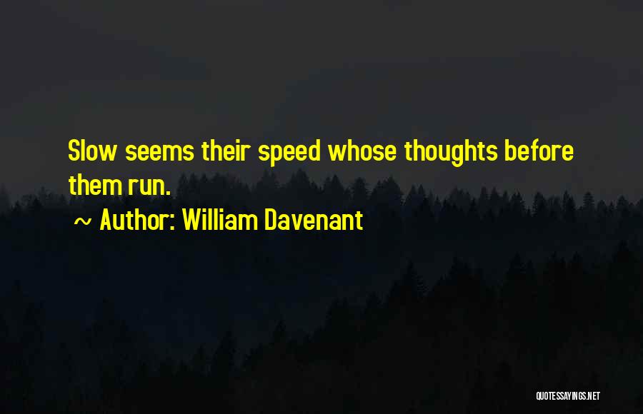 William Davenant Quotes: Slow Seems Their Speed Whose Thoughts Before Them Run.