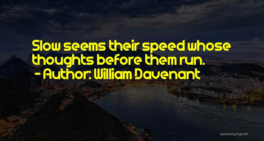 William Davenant Quotes: Slow Seems Their Speed Whose Thoughts Before Them Run.