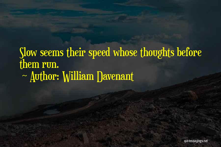 William Davenant Quotes: Slow Seems Their Speed Whose Thoughts Before Them Run.