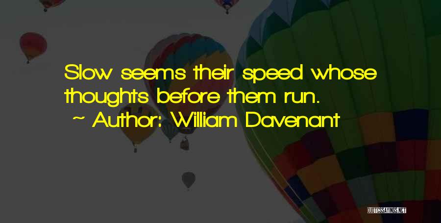 William Davenant Quotes: Slow Seems Their Speed Whose Thoughts Before Them Run.