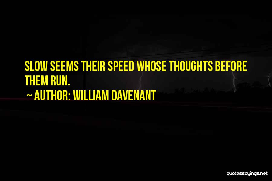 William Davenant Quotes: Slow Seems Their Speed Whose Thoughts Before Them Run.