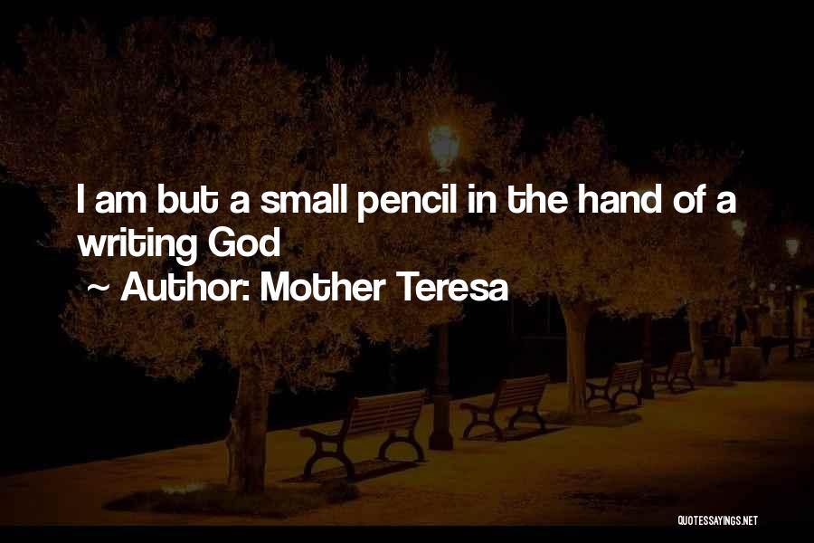 Mother Teresa Quotes: I Am But A Small Pencil In The Hand Of A Writing God