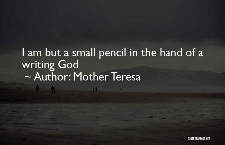 Mother Teresa Quotes: I Am But A Small Pencil In The Hand Of A Writing God
