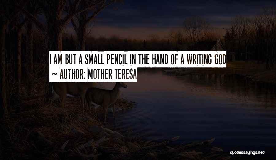 Mother Teresa Quotes: I Am But A Small Pencil In The Hand Of A Writing God