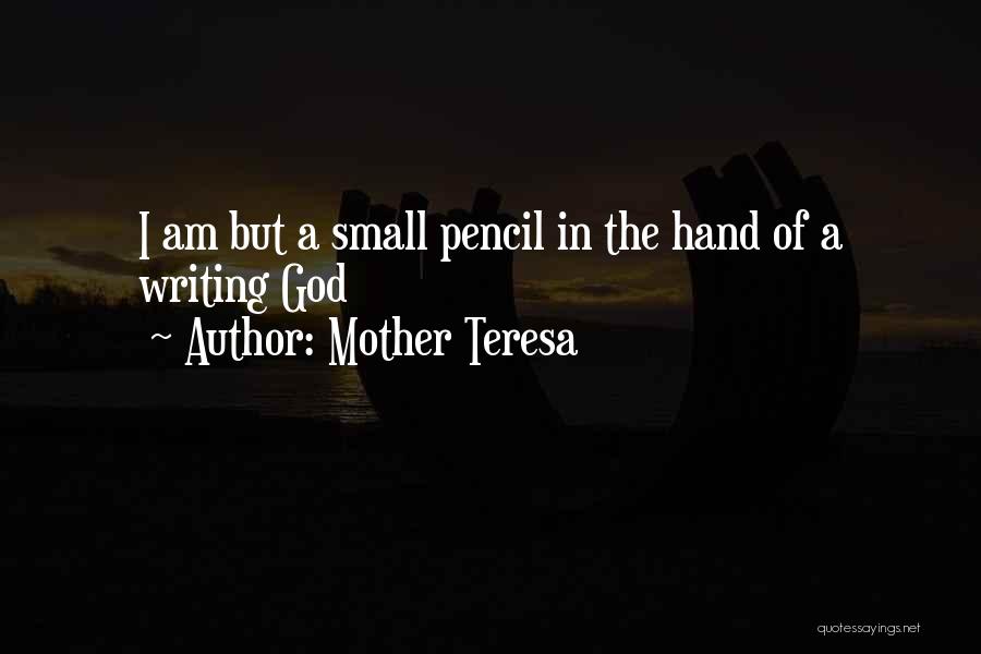 Mother Teresa Quotes: I Am But A Small Pencil In The Hand Of A Writing God