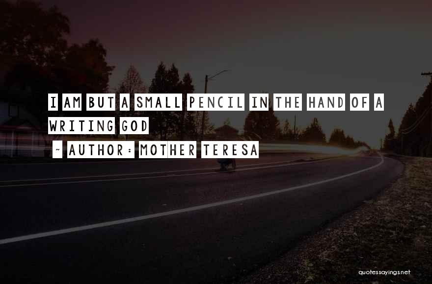 Mother Teresa Quotes: I Am But A Small Pencil In The Hand Of A Writing God