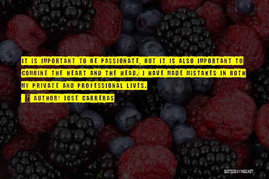 Jose Carreras Quotes: It Is Important To Be Passionate, But It Is Also Important To Combine The Heart And The Head. I Have