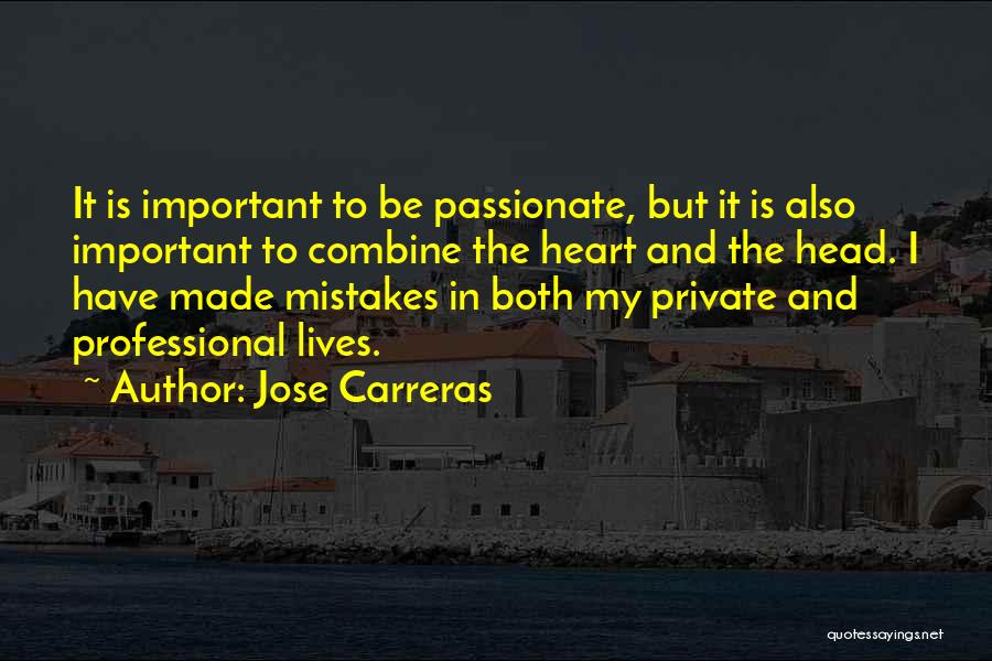 Jose Carreras Quotes: It Is Important To Be Passionate, But It Is Also Important To Combine The Heart And The Head. I Have