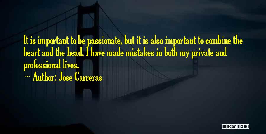 Jose Carreras Quotes: It Is Important To Be Passionate, But It Is Also Important To Combine The Heart And The Head. I Have