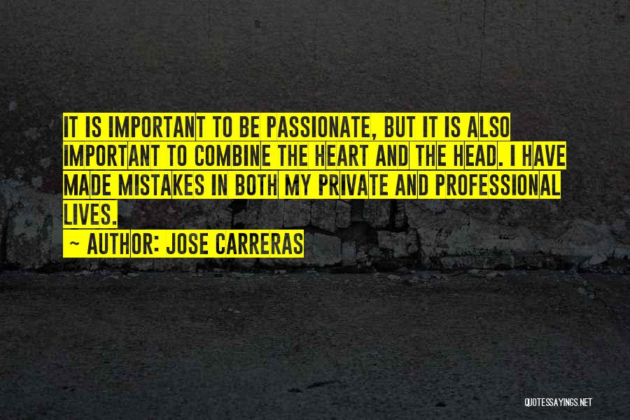 Jose Carreras Quotes: It Is Important To Be Passionate, But It Is Also Important To Combine The Heart And The Head. I Have
