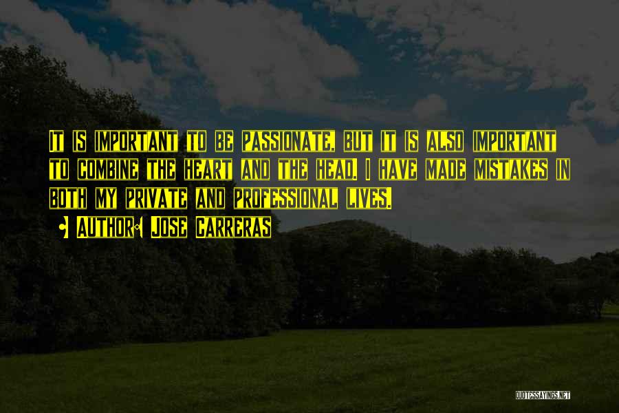 Jose Carreras Quotes: It Is Important To Be Passionate, But It Is Also Important To Combine The Heart And The Head. I Have