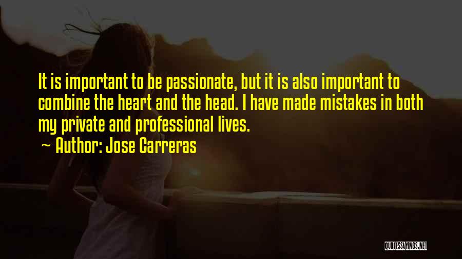 Jose Carreras Quotes: It Is Important To Be Passionate, But It Is Also Important To Combine The Heart And The Head. I Have